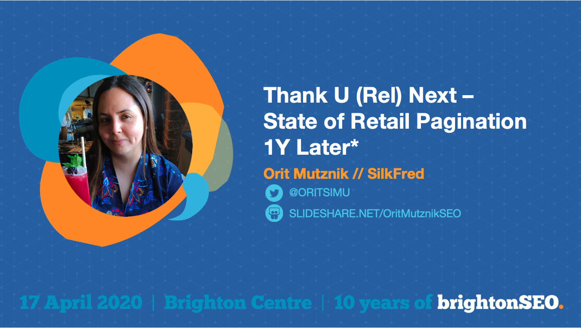 Thank U (Rel) Next - State of Retail Pagination 1Y Later - Orit Mutznik - BrightonSEO